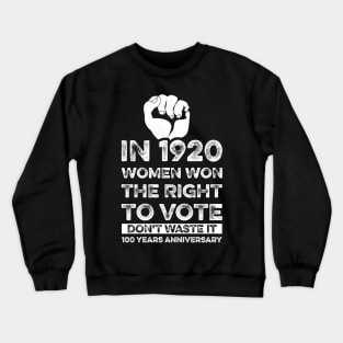 Women's , In 1920 Women Won The Right To Vote Don't Waste It , 100 year anniversary Gift Crewneck Sweatshirt